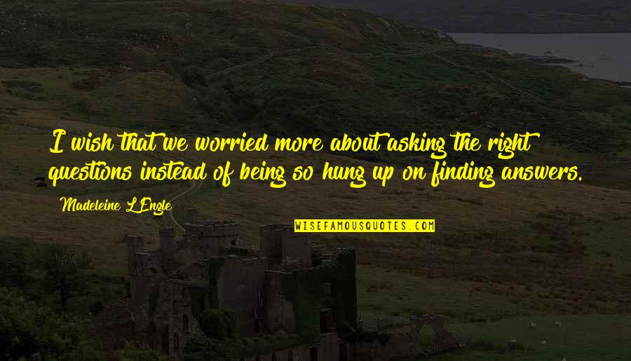 Unluss Quotes By Madeleine L'Engle: I wish that we worried more about asking