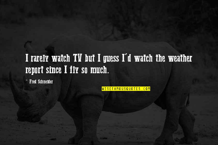 Unm Chtig Quotes By Fred Schneider: I rarely watch TV but I guess I'd