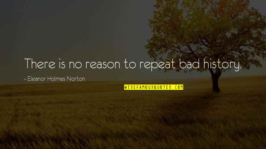 Unmade Bed Quotes By Eleanor Holmes Norton: There is no reason to repeat bad history. Unmade Bed Quotes By Eleanor Holmes Norton: There is no reason to repeat bad history.