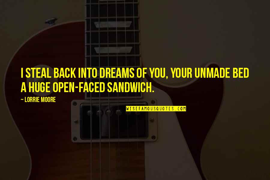 Unmade Bed Quotes By Lorrie Moore: I steal back into dreams of you, your
