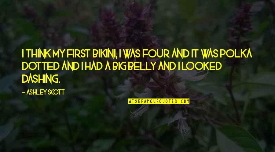Unmade Book Quotes By Ashley Scott: I think my first bikini, I was four Unmade Book Quotes By Ashley Scott: I think my first bikini, I was four