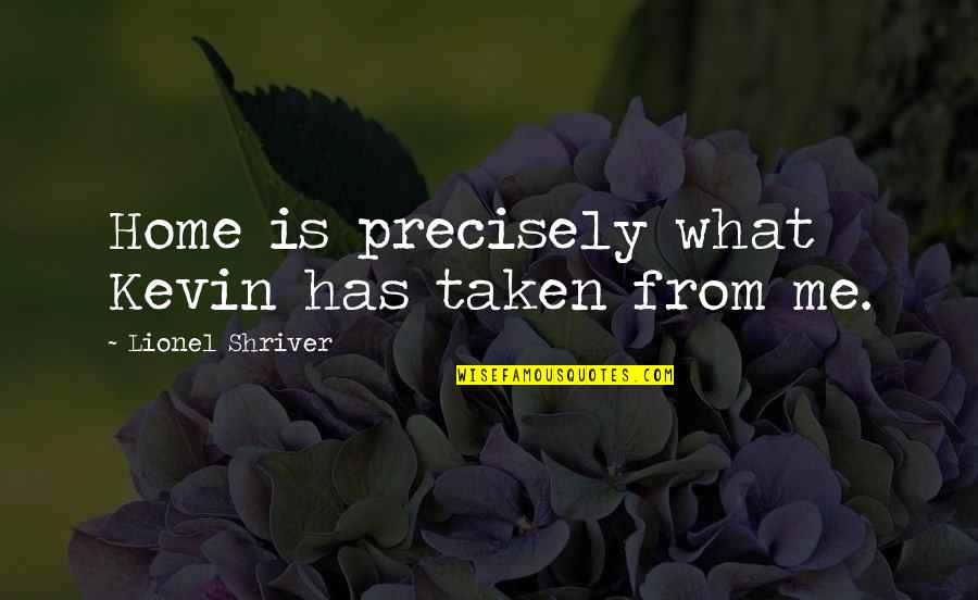 Unmaiyana Kadhal Quotes By Lionel Shriver: Home is precisely what Kevin has taken from