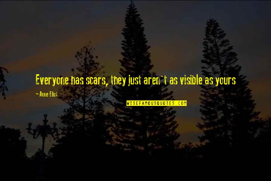Unmaking Quotes By Anne Eliot: Everyone has scars, they just aren't as visible