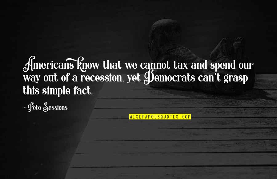 Unmaking Race Quotes By Pete Sessions: Americans know that we cannot tax and spend