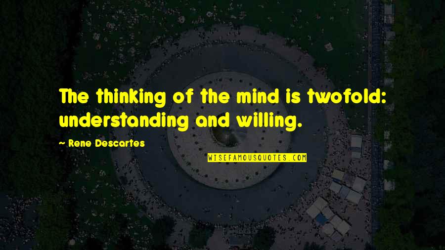Unmaking Race Quotes By Rene Descartes: The thinking of the mind is twofold: understanding