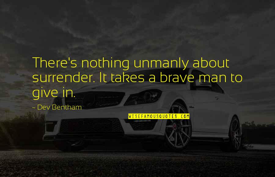Unmanly Quotes By Dev Bentham: There's nothing unmanly about surrender. It takes a