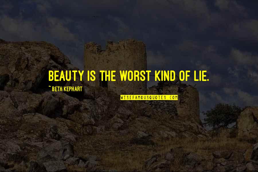 Unmanned Quotes By Beth Kephart: Beauty is the worst kind of lie.