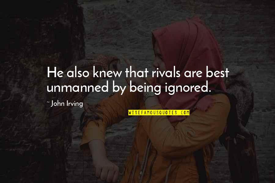 Unmanned Quotes By John Irving: He also knew that rivals are best unmanned