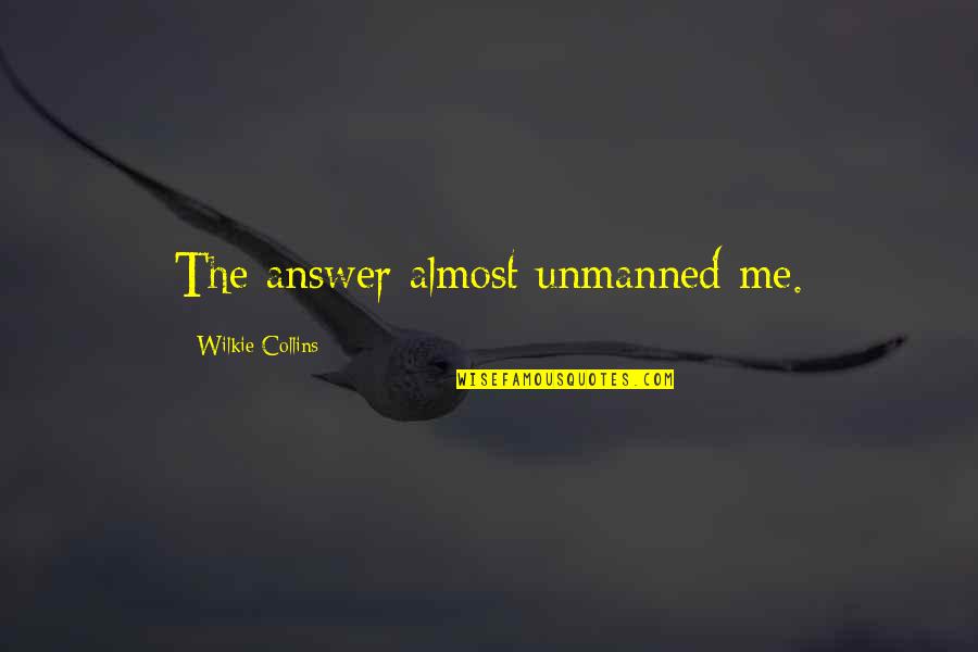 Unmanned Quotes By Wilkie Collins: The answer almost unmanned me.