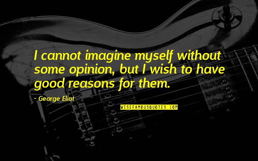 Unmanned Vehicles Quotes By George Eliot: I cannot imagine myself without some opinion, but Unmanned Vehicles Quotes By George Eliot: I cannot imagine myself without some opinion, but