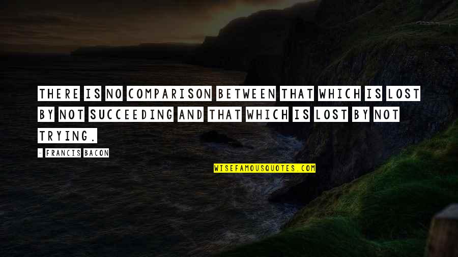 Unmannered Bow Quotes By Francis Bacon: There is no comparison between that which is