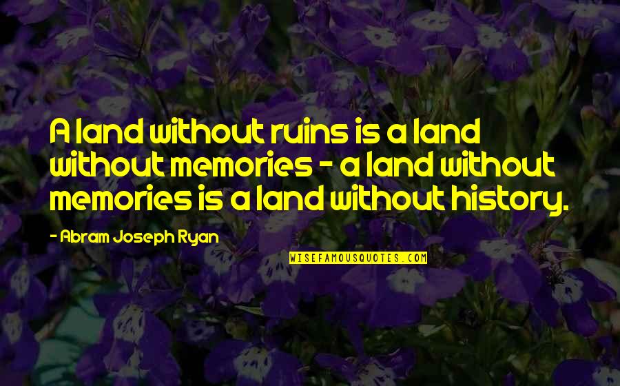 Unmannered Person Quotes By Abram Joseph Ryan: A land without ruins is a land without