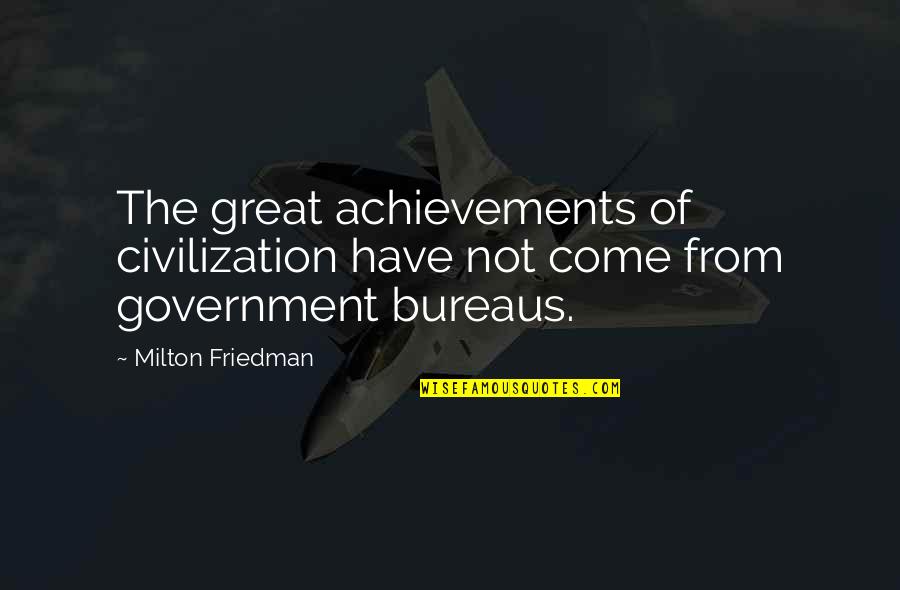 Unmanning Quotes By Milton Friedman: The great achievements of civilization have not come