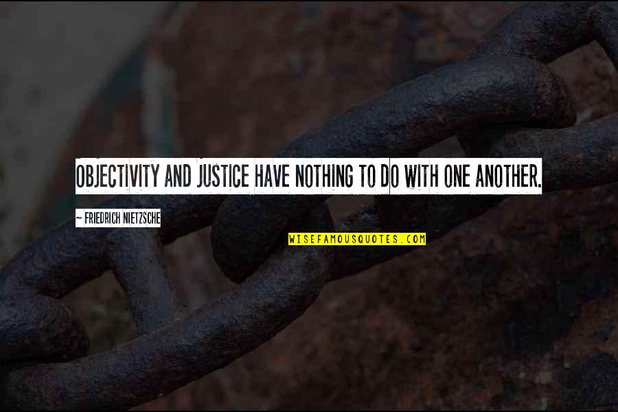 Unmappable Quotes By Friedrich Nietzsche: Objectivity and justice have nothing to do with