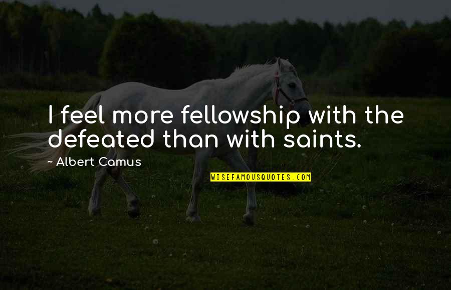 Unmaried Quotes By Albert Camus: I feel more fellowship with the defeated than Unmaried Quotes By Albert Camus: I feel more fellowship with the defeated than