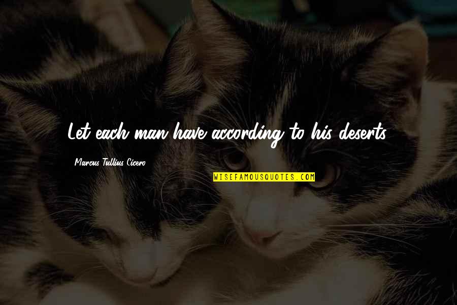 Unmarketing Podcast Quotes By Marcus Tullius Cicero: Let each man have according to his deserts. Unmarketing Podcast Quotes By Marcus Tullius Cicero: Let each man have according to his deserts.