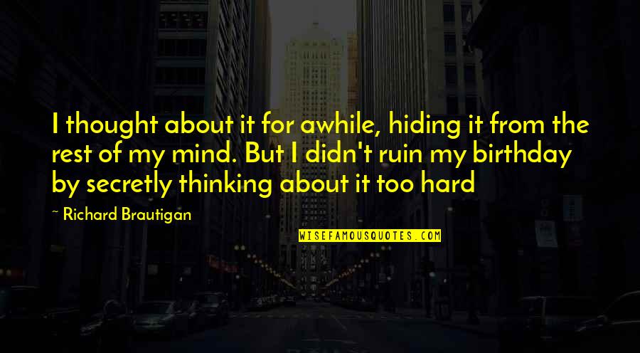 Unmarketing Podcast Quotes By Richard Brautigan: I thought about it for awhile, hiding it Unmarketing Podcast Quotes By Richard Brautigan: I thought about it for awhile, hiding it