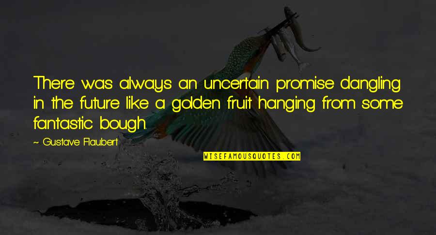 Unmarriageable Book Quotes By Gustave Flaubert: There was always an uncertain promise dangling in Unmarriageable Book Quotes By Gustave Flaubert: There was always an uncertain promise dangling in
