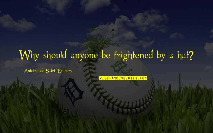 Unmarriageble Quotes By Antoine De Saint-Exupery: Why should anyone be frightened by a hat? Unmarriageble Quotes By Antoine De Saint-Exupery: Why should anyone be frightened by a hat?