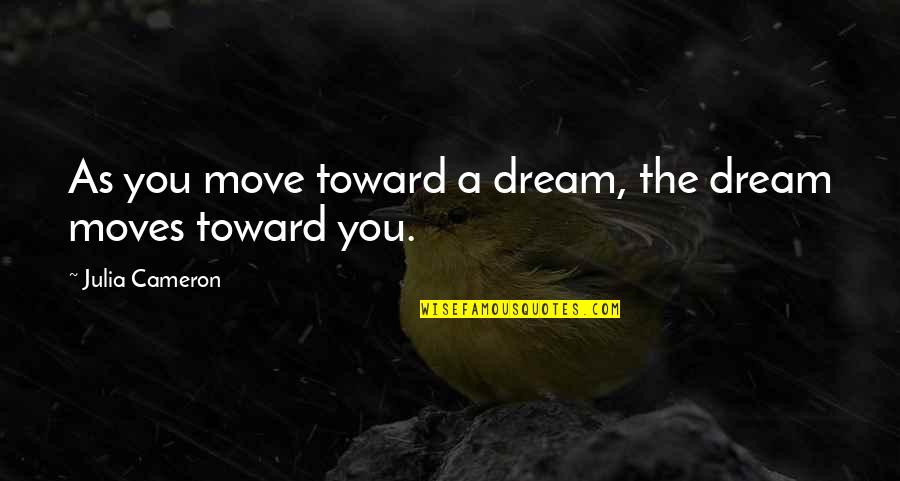 Unmarried Man Funny Quotes By Julia Cameron: As you move toward a dream, the dream