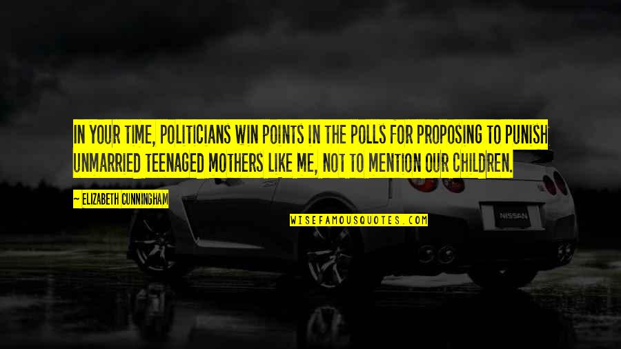 Unmarried Mothers Quotes By Elizabeth Cunningham: In your time, politicians win points in the