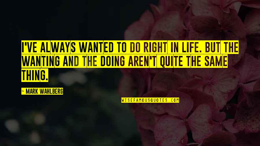 Unmarried Mothers Quotes By Mark Wahlberg: I've always wanted to do right in life.