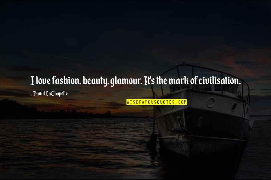 Unmask The True You Quotes By David LaChapelle: I love fashion, beauty, glamour. It's the mark