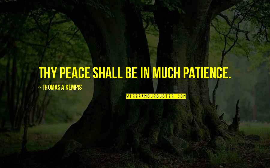 Unmask Your Freedom Quotes By Thomas A Kempis: Thy peace shall be in much patience.