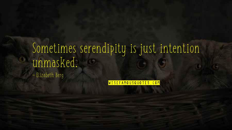 Unmasked Quotes By Elizabeth Berg: Sometimes serendipity is just intention unmasked.