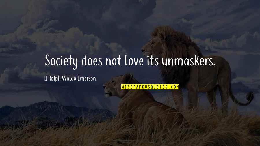 Unmaskers Quotes By Ralph Waldo Emerson: Society does not love its unmaskers.