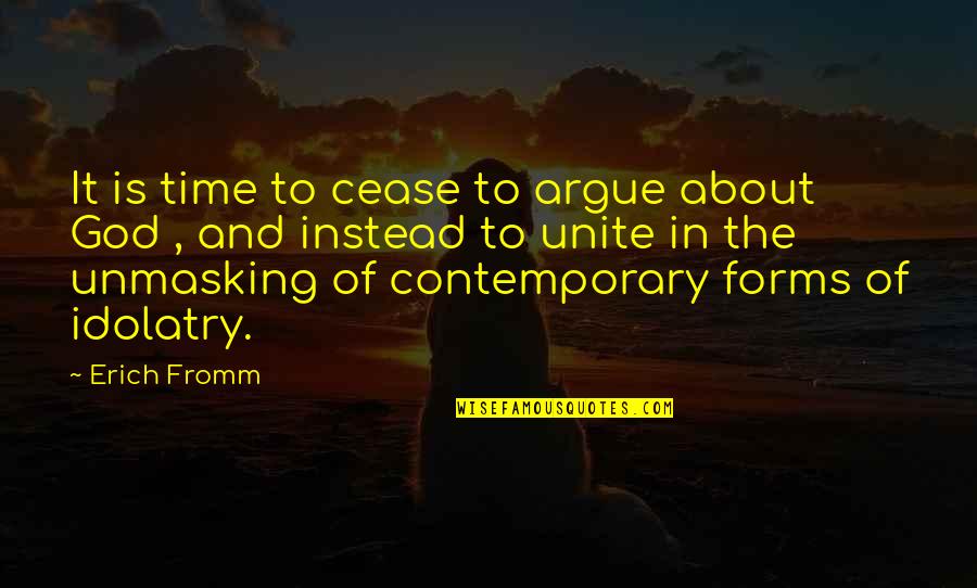 Unmasking Quotes By Erich Fromm: It is time to cease to argue about