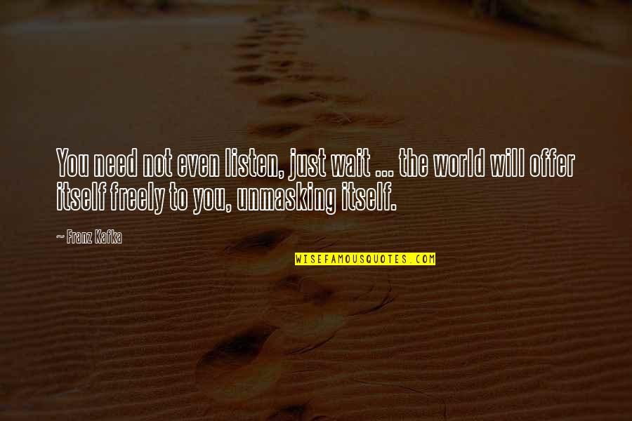 Unmasking Quotes By Franz Kafka: You need not even listen, just wait ...