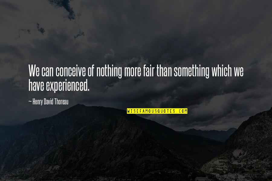Unmasterable Quotes By Henry David Thoreau: We can conceive of nothing more fair than