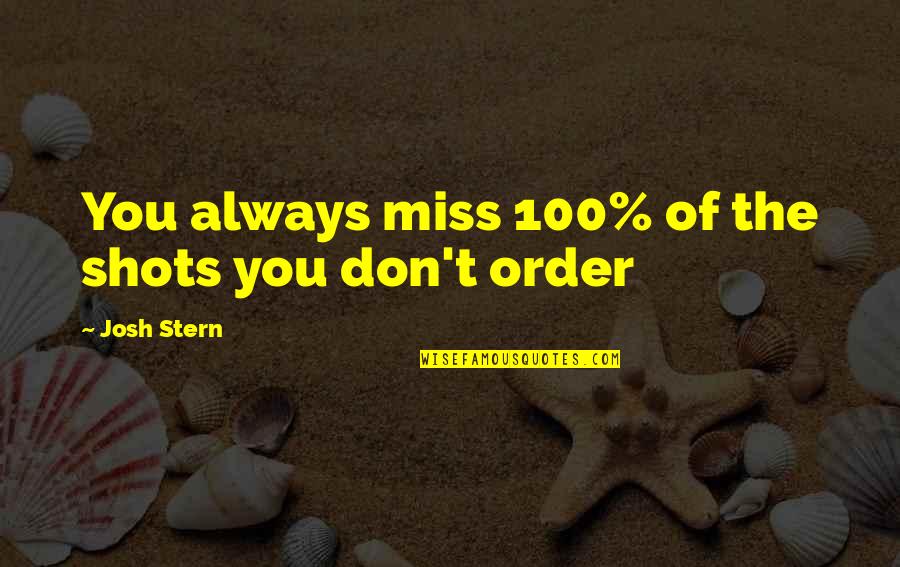 Unmatched Energy Quotes By Josh Stern: You always miss 100% of the shots you Unmatched Energy Quotes By Josh Stern: You always miss 100% of the shots you