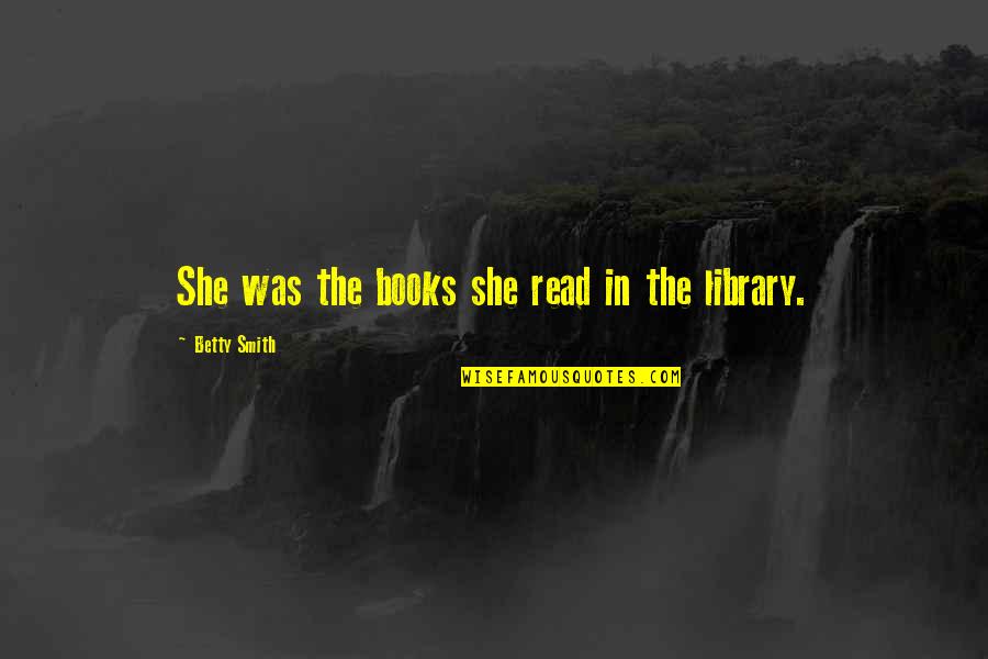 Unmatched Love Quotes By Betty Smith: She was the books she read in the