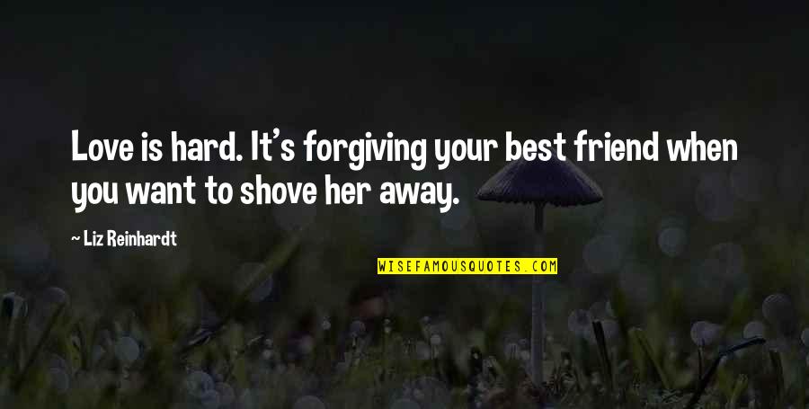 Unmatched Love Quotes By Liz Reinhardt: Love is hard. It's forgiving your best friend