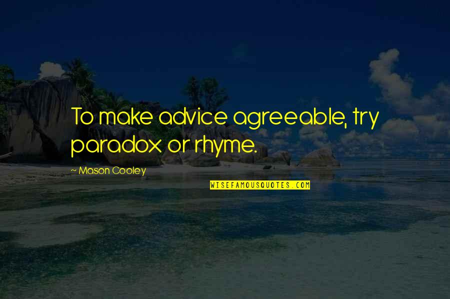Unmatched Love Quotes By Mason Cooley: To make advice agreeable, try paradox or rhyme.