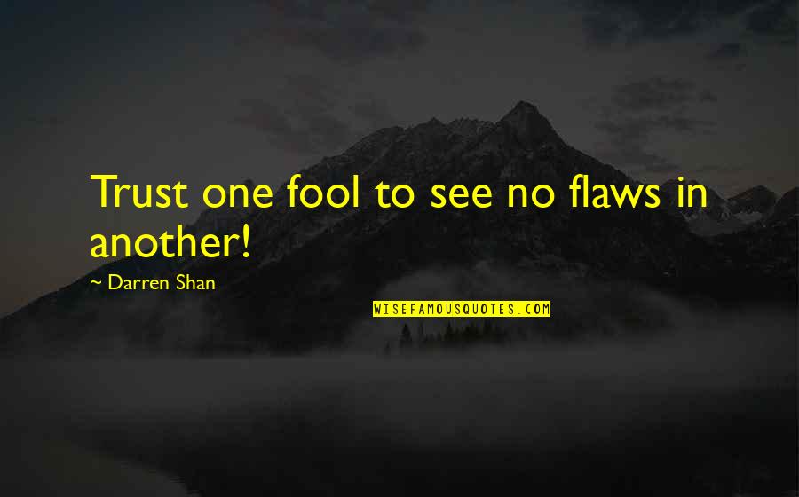 Unmeant Quotes By Darren Shan: Trust one fool to see no flaws in