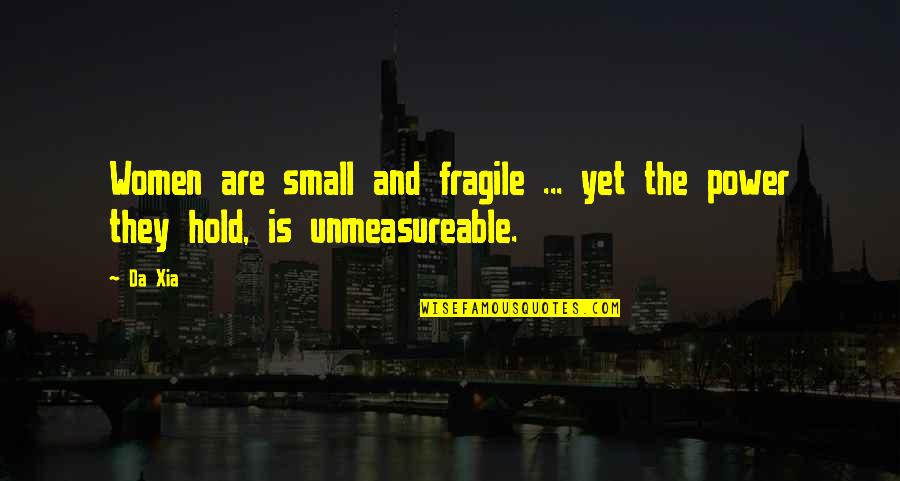Unmeasureable Quotes By Da Xia: Women are small and fragile ... yet the