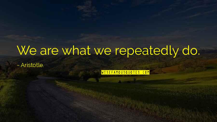 Unmeasured Quality Quotes By Aristotle.: We are what we repeatedly do.