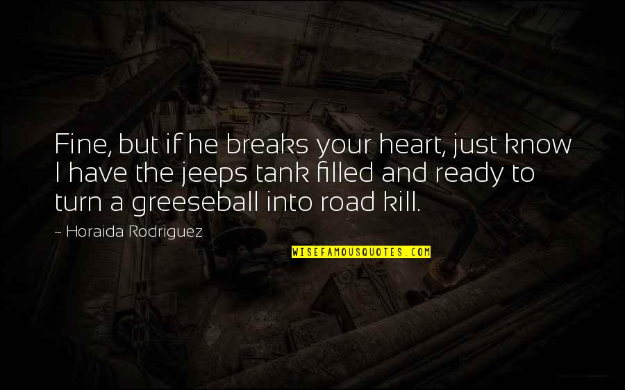 Unmeasured Quality Quotes By Horaida Rodriguez: Fine, but if he breaks your heart, just