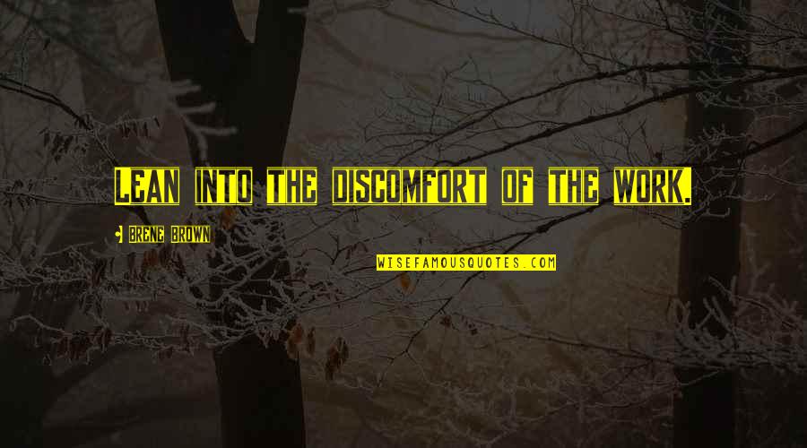 Unmechanized Quotes By Brene Brown: Lean into the discomfort of the work.