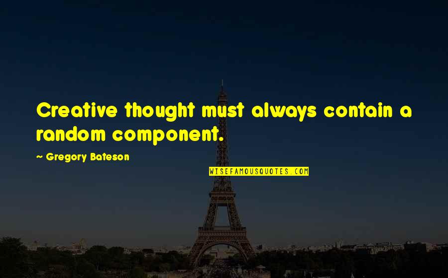 Unmechanized Quotes By Gregory Bateson: Creative thought must always contain a random component.