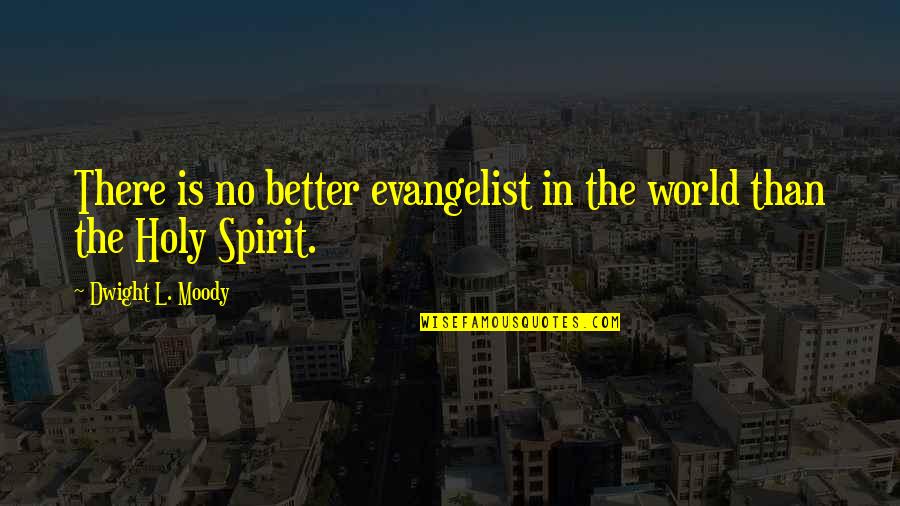 Unmeddling Quotes By Dwight L. Moody: There is no better evangelist in the world