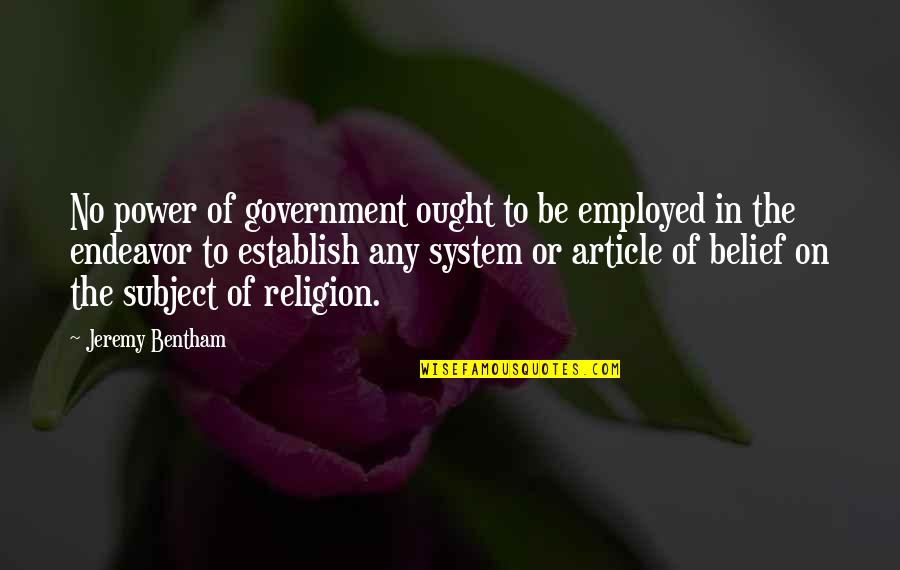 Unmediated Reality Quotes By Jeremy Bentham: No power of government ought to be employed