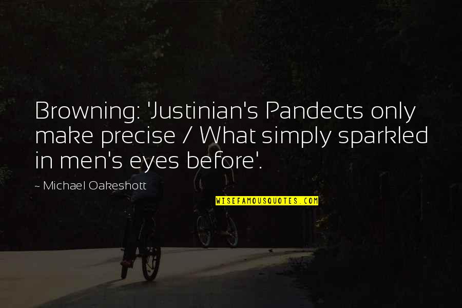 Unmediated Reality Quotes By Michael Oakeshott: Browning: 'Justinian's Pandects only make precise / What