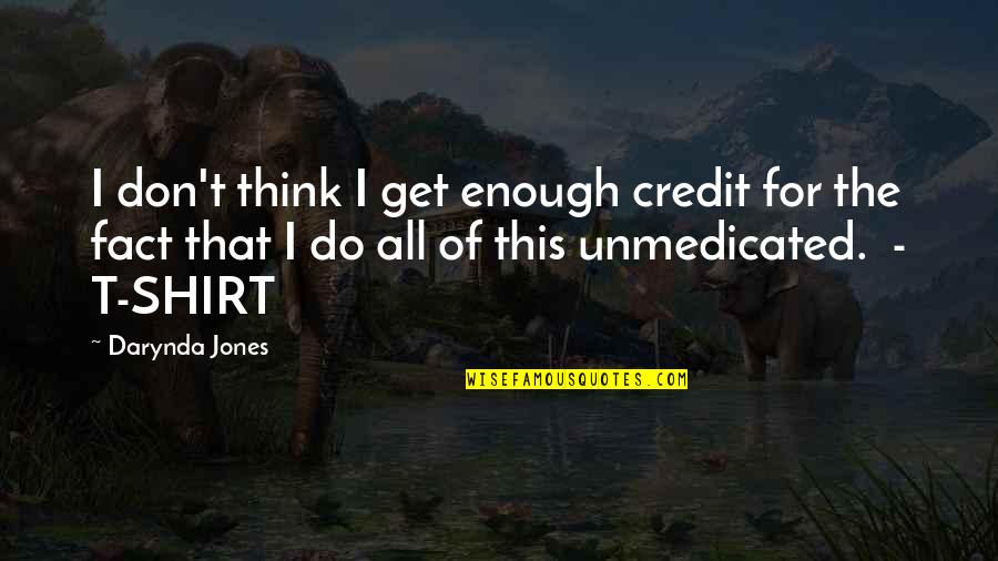 Unmedicated Quotes By Darynda Jones: I don't think I get enough credit for
