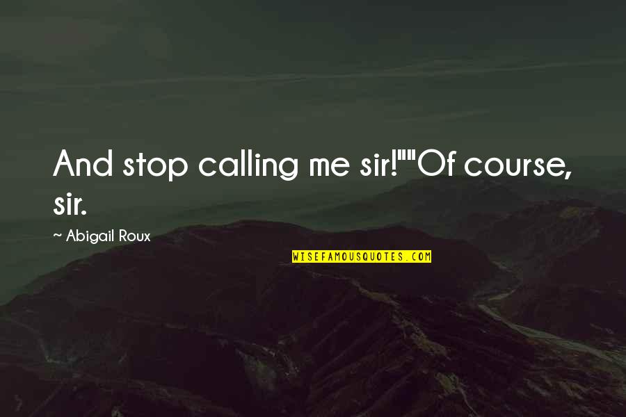 Unmelt Quotes By Abigail Roux: And stop calling me sir!""Of course, sir.