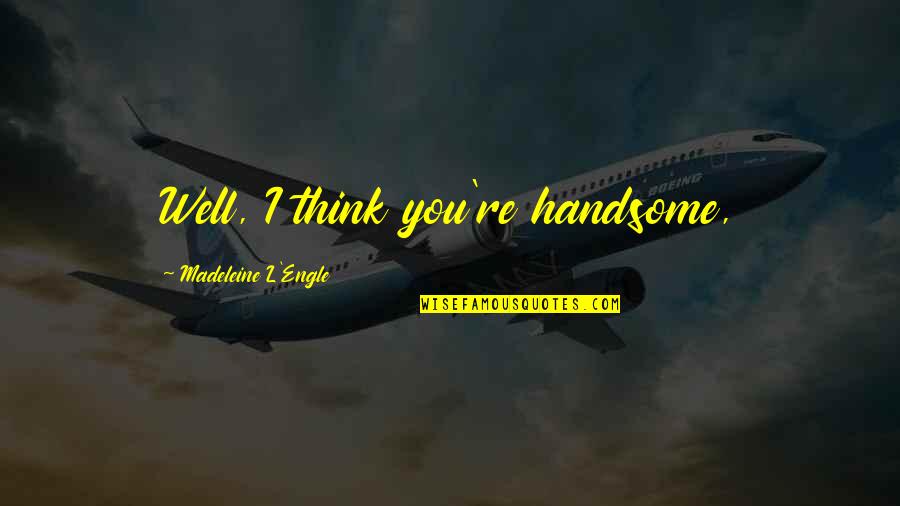 Unmelt Quotes By Madeleine L'Engle: Well, I think you're handsome,