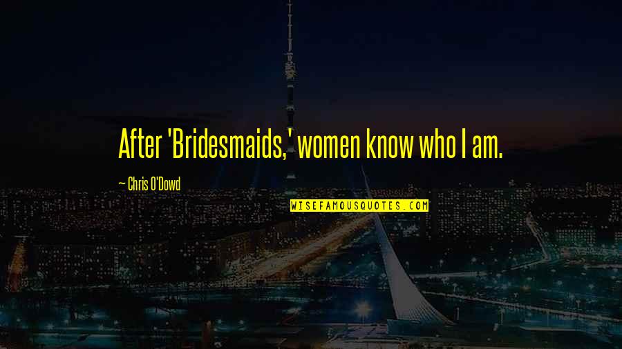 Unmeltable Me Lyrics Quotes By Chris O'Dowd: After 'Bridesmaids,' women know who I am.